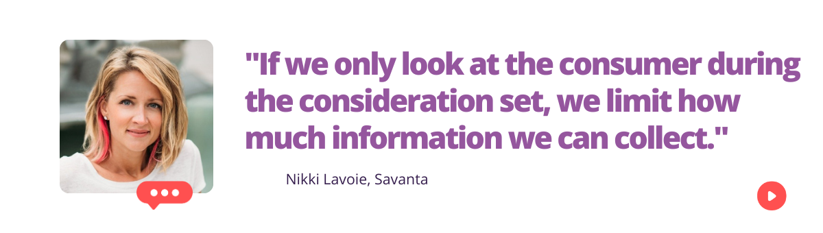 "If we only look at the consumer during the consideration set, we limit how much information we can collect."