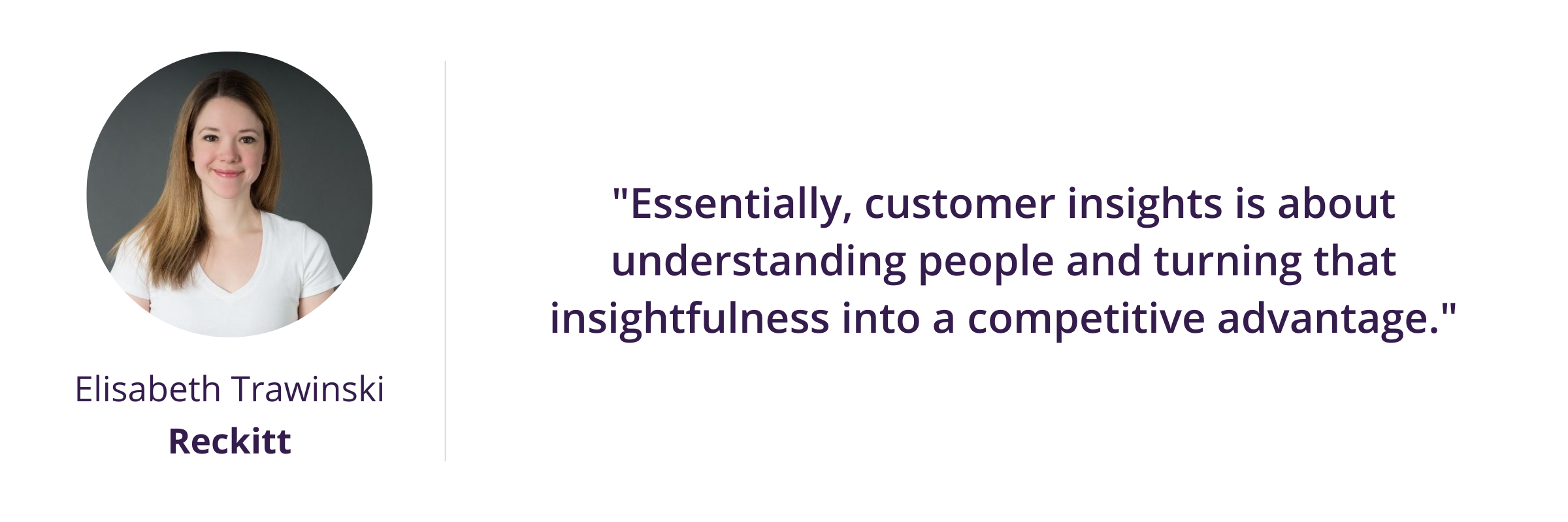 "Essentially, customer insights is about understanding people and turning that insightfulness into a competitive advantage."