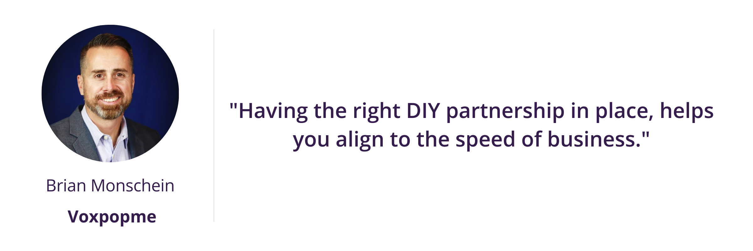 Having the right DIY partnership in place, helps you align to the speed of business.