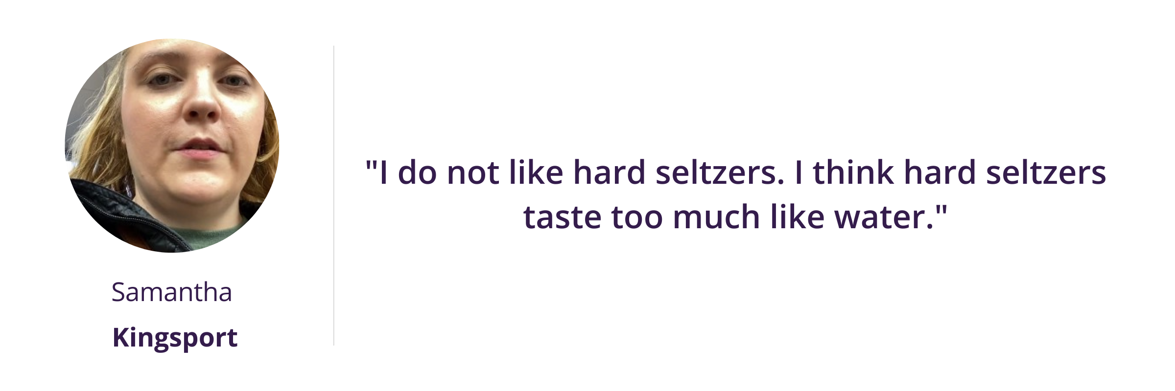 I do not like hard seltzers. I think hard seltzers taste too much like water.