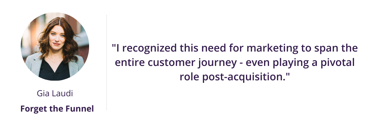 "I recognized this need for marketing to span the entire customer journey - even playing a pivotal role post-acquisition."