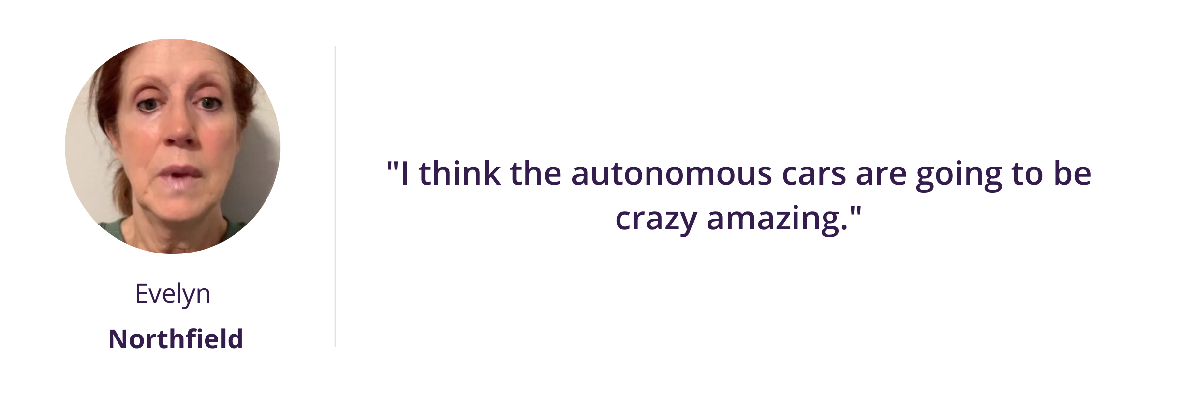 I think the autonomous cars are going to be crazy amazing.