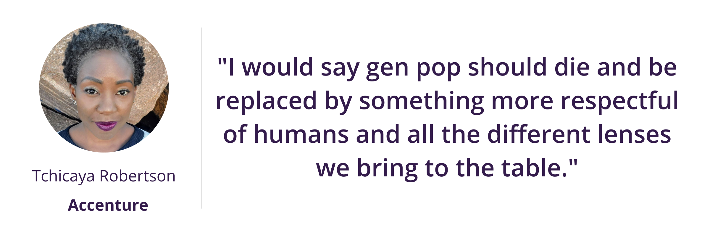 I would say gen pop should die and be replaced by something more respectful of humans and all the different lenses we bring to the table.