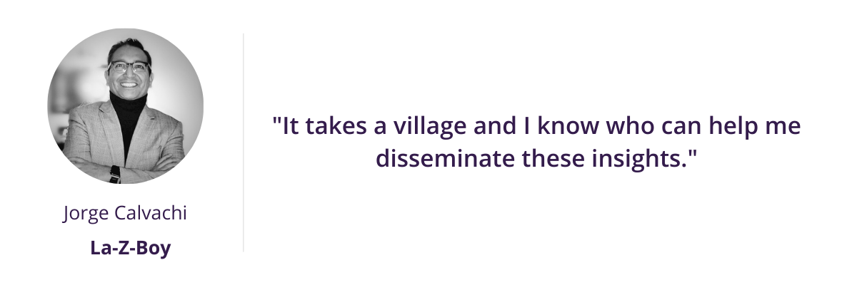 "It takes a village and I know who can help me disseminate these insights."