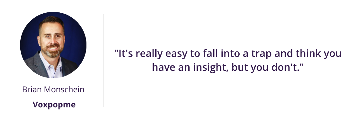 "It's really easy to fall into a trap and think you have an insight, but you don't."