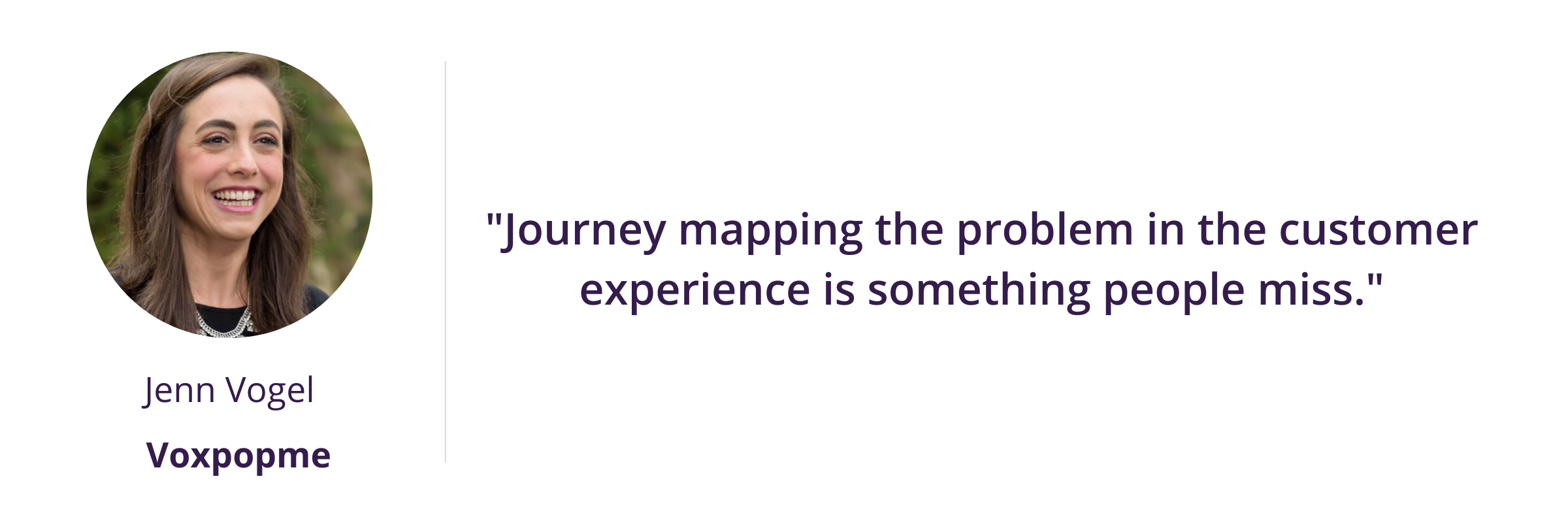 "Journey mapping the problem in the customer experience is something people miss."