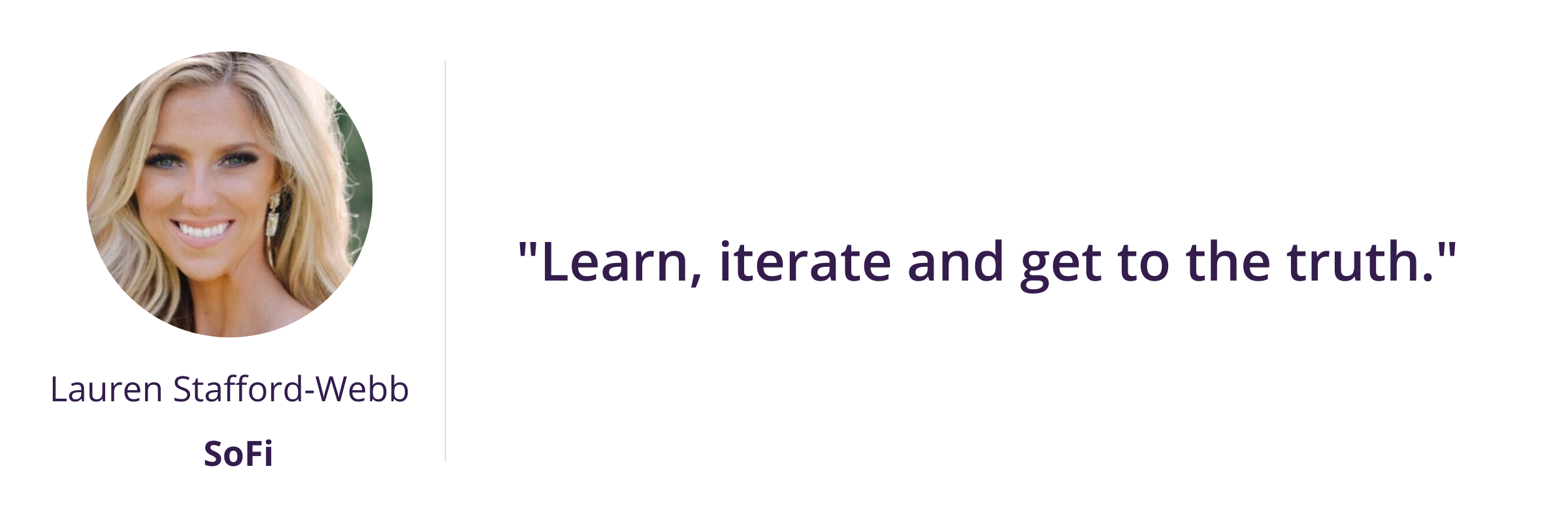 "Learn, iterate and get to the truth."