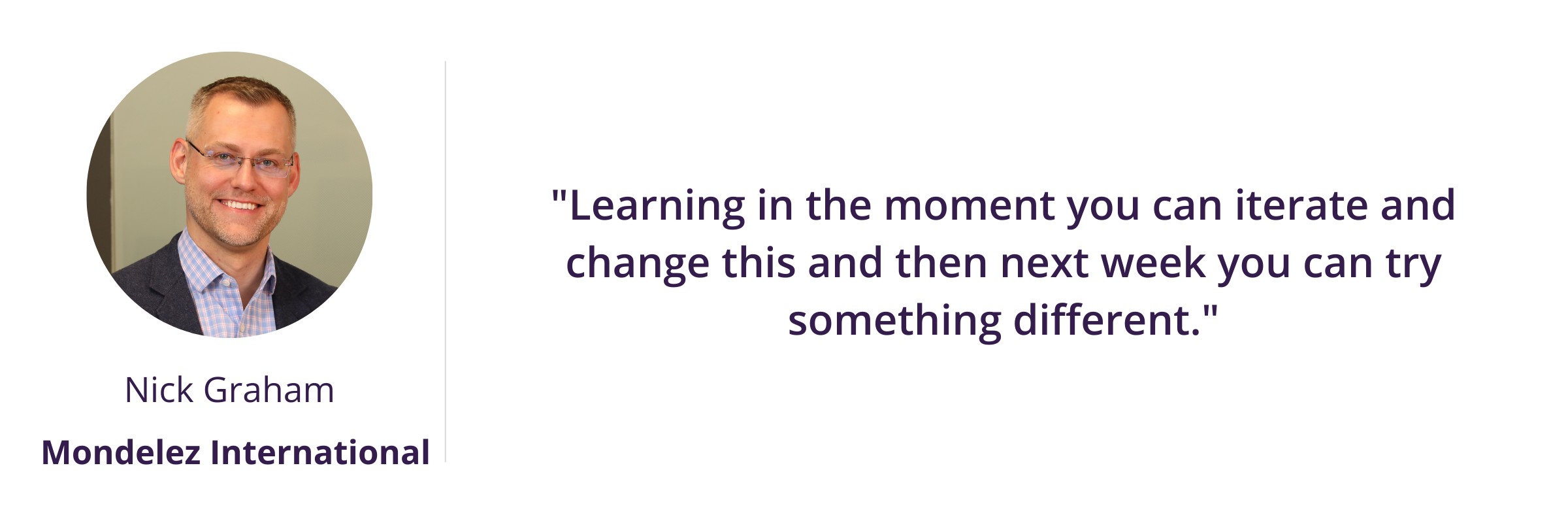"Learning in the moment you can iterate and change this and then next week you can try something different."