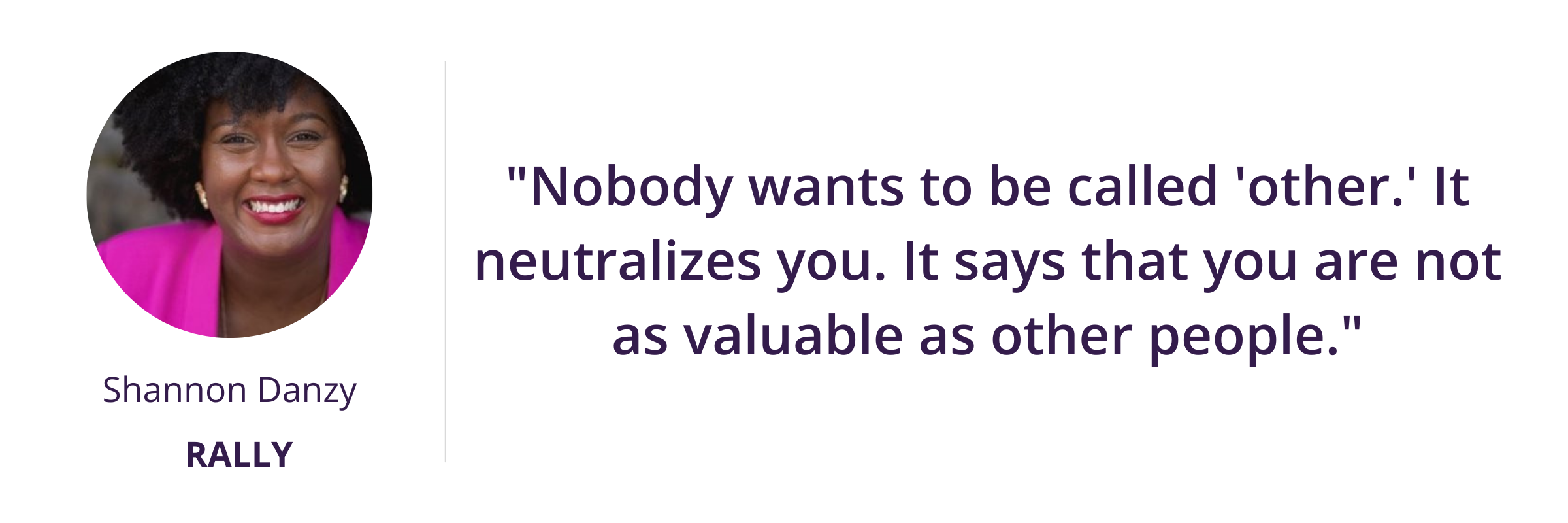 "Nobody wants to be called 'other.' It neutralizes you. It says that you are not as valuable as other people."