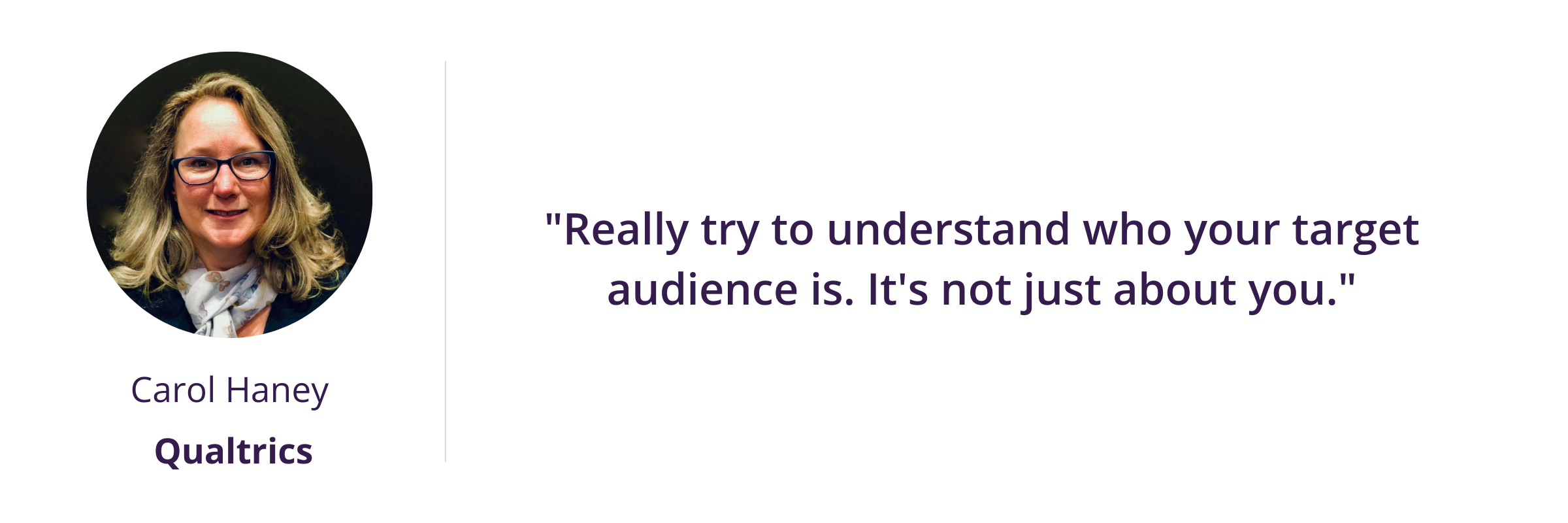 "Really try to understand who your target audience is. It's not just about you."