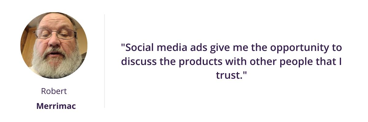 Social media ads give me the opportunity to discuss the products with other people that I trust.