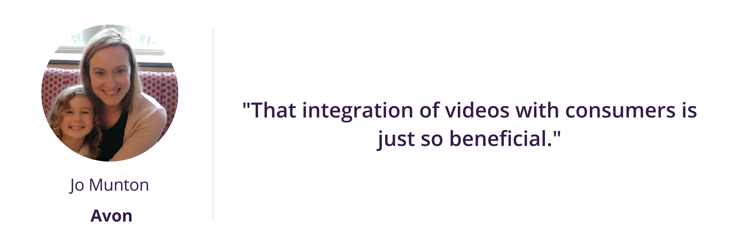 "That integration of videos with consumers is just so beneficial."