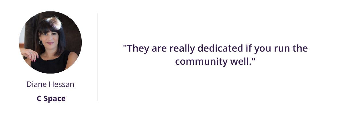 "They are really dedicated if you run the community well." - Diane Hessan
