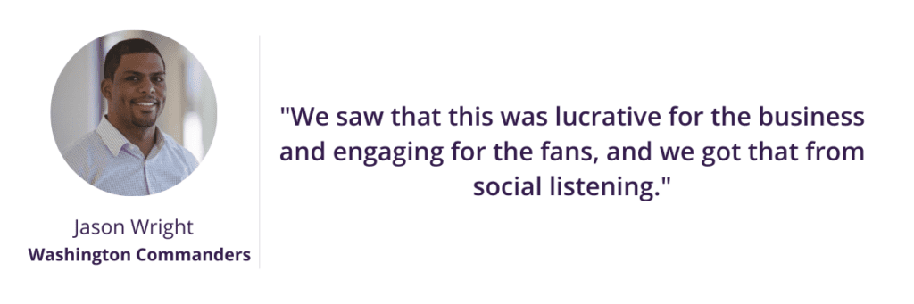 "We saw that this was lucrative for the business and engaging for the fans and we got that from social listening."