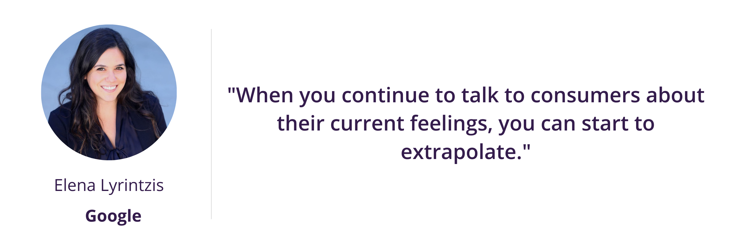 "When you continue to talk to consumers about their current feelings, you can start to extrapolate."