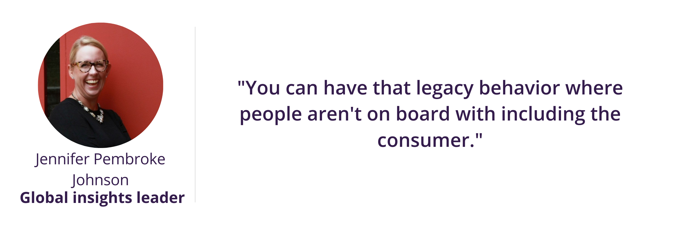 "You can have that legacy behavior where people aren't on board with including the consumer."