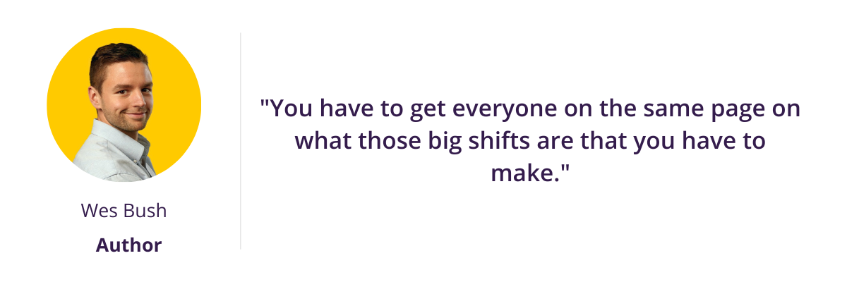"You have to get everyone on the same page on what those big shifts are that you have to make."
