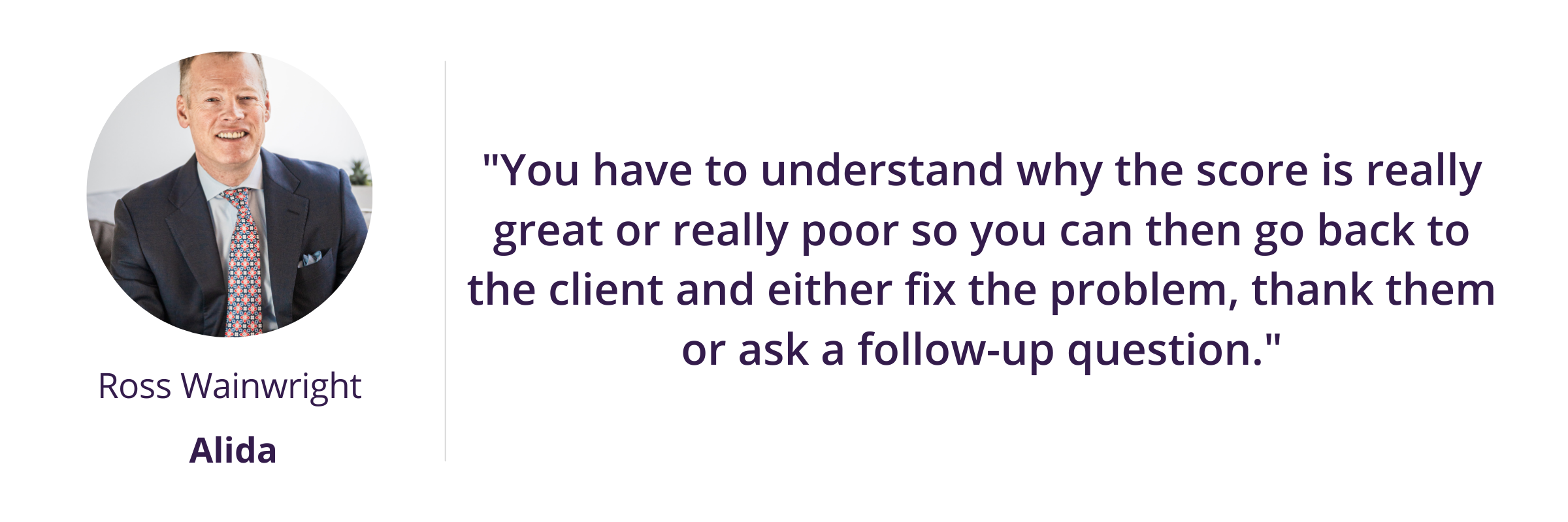You have to understand why the score is really great or really poor so you can then go back to the client and either fix the problem, thank them or ask a follow-up question.