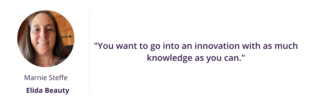 "You want to go into an innovation with as much knowledge as you can." - Marnie Steffe of Elida Beauty