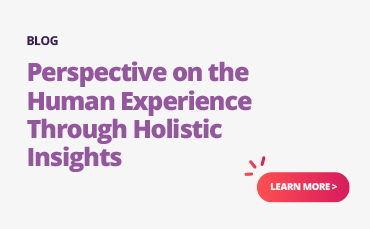 Gaining holistic insights into the human experience.