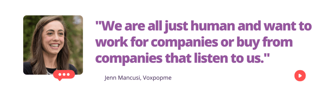 "We are all just human and want to work for companies or buy from companies that listen to us."